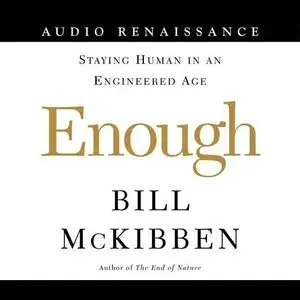 Enough: Staying Human In An Engineered Age