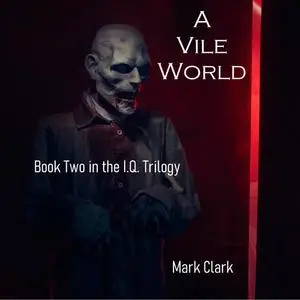 «THE I.Q. TRILOGY BOOK 2 - A VILE WORLD» by Mark Clark
