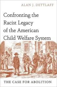 Confronting the Racist Legacy of the American Child Welfare System: The Case for Abolition