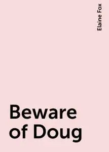 «Beware of Doug» by Elaine Fox