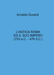 L’ANTICA ROMA ED IL SUO IMPERO (753 a.C.-476 d.C.)
