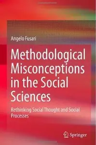 Methodological Misconceptions in the Social Sciences: Rethinking Social Thought and Social Processes