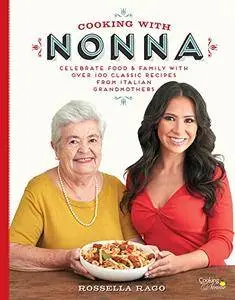 Cooking with Nonna: Celebrate Food & Family With Over 100 Classic Recipes from Italian Grandmothers [Kindle Edition]
