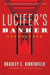 Lucifer's Banker Uncensored: The Untold Story of How I Destroyed Swiss Bank Secrecy