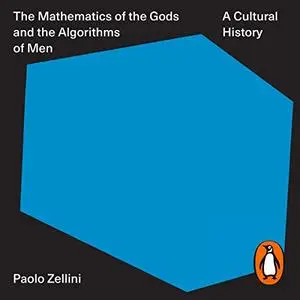 The Mathematics of the Gods and the Algorithms of Men: A Cultural History [Audiobook]