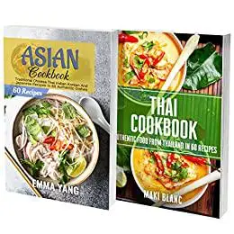 Asian Cuisine And Thai Cookbook: 2 Books In 1: 120 Recipes For Noodles Spicy Soup Tom Yum And More Delicious Dishes
