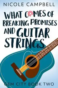 «What Comes of Breaking Promises and Guitar Strings» by Nicole Campbell