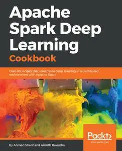 Apache Spark Deep Learning Cookbook: Over 80 recipes that streamline deep learning in a distributed environment with Apache...