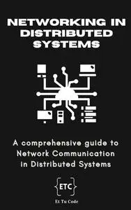 Networking in Distributed Systems: A comprehensive guide to Network Communication in Distributed Systems