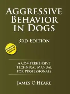 Aggressive Behavior In Dogs: A Comprehensive Technical Manual for Professionals, 3rd Edition