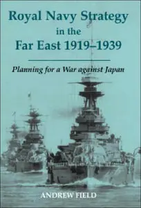 Royal Navy Strategy in the Far East, 1919-1939 Preparing for War against Japan