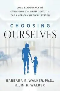 Choosing Ourselves: Love & Advocacy in Overcoming a Birth Defect & the American Medical System