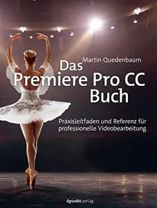 Das Premiere Pro CC-Buch: Praxisleitfaden und Referenz für professionelle Videobearbeitung (German Edition)