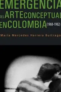 «Emergencia del arte conceptual en Colombia (1968-1982)» by María Mercedes Herrera Buitrago