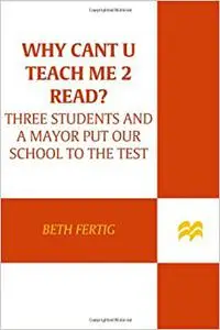 Why cant U teach me 2 read?: Three Students and a Mayor Put Our Schools to the Test