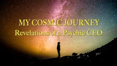 ETs Among Us 6: My Cosmic Journey - Revelations of a Psychic CEO (2020)