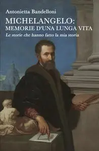 Michelangelo: memorie d’una lunga vita