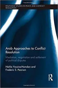 Arab Approaches to Conflict Resolution: Mediation, Negotiation and Settlement of Political Disputes