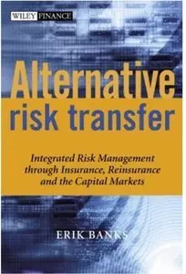 Alternative Risk Transfer: Integrated Risk Management through Insurance, Reinsurance, and the Capital Markets (repost)