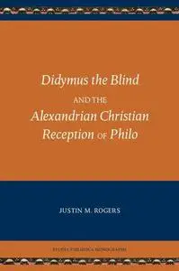 Didymus the Blind and the Alexandrian Christian Reception of Philo (Studia Philonica Monograph 8) (Studia Philonica Monographs)