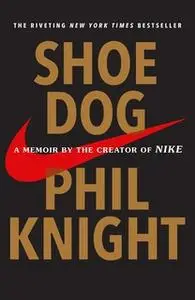 «Shoe Dog: A Memoir by the Creator of Nike» by Phil Knight