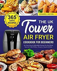 The UK Tower Air Fryer Cookbook For Beginners: 365 Days Easy and Affordable Recipes