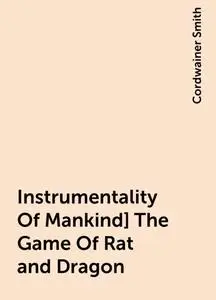 «Instrumentality Of Mankind] The Game Of Rat and Dragon» by Cordwainer Smith
