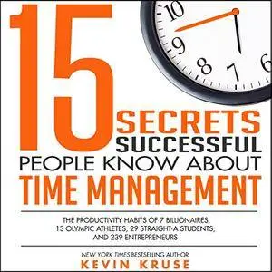 15 Secrets Successful People Know About Time Management: The Productivity Habits of 7 Billionaires... (Audiobook)