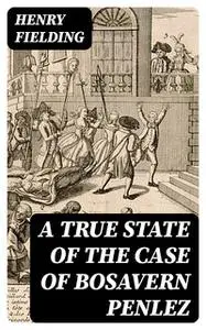 «A True State of the Case of Bosavern Penlez» by Henry Fielding