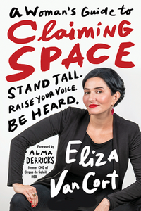 A Woman's Guide to Claiming Space : Stand Tall. Raise Your Voice. Be Heard.