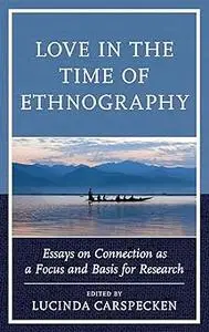 Love in the Time of Ethnography: Essays on Connection as a Focus and Basis for Research