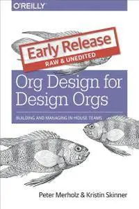 Org Design for Design Orgs: Building and Managing In-House Teams (Early Release)