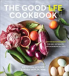 The Good LFE Cookbook: Low Fermentation Eating for SIBO, Gut Health, and Microbiome Balance