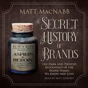 A Secret History of Brands: The Dark and Twisted Beginnings of the Brand Names We Know and Love [Audiobook]