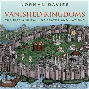 Vanished Kingdoms: The Rise and Fall of States and Nations [Audiobook]