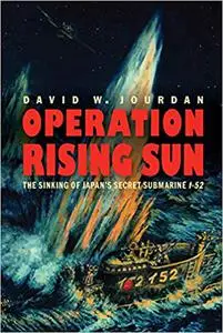 Operation Rising Sun: The Sinking of Japan's Secret Submarine I-52