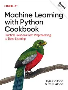 Machine Learning with Python Cookbook: Practical Solutions from Preprocessing to Deep Learning, 2nd Edition