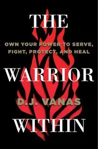 The Warrior Within: Own Your Power to Serve, Fight, Protect, and Heal