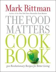 The Food Matters Cookbook: 500 Revolutionary Recipes for Better Living (Repost)