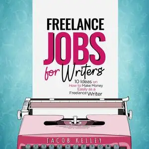 «Freelance Jobs for Writers» by Jacob Kelley
