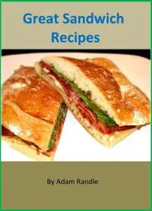 «Great Sandwich Recipes» by Adam Randle