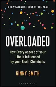Overloaded: How Every Aspect of Your Life is Influenced by Your Brain Chemicals