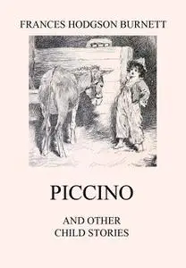 «Piccino (and other Child Stories)» by Frances Hodgson Burnett