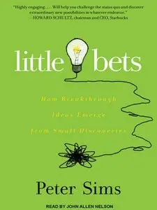 Little Bets: How Breakthrough Ideas Emerge from Small Discoveries [Audiobook]