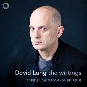 Cappella Amsterdam & Daniel Reuss - David Lang: The Writings (2022)