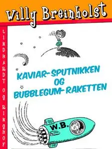 «Kaviar-sputnikken og Bubblegum-raketten» by Willy Breinholst