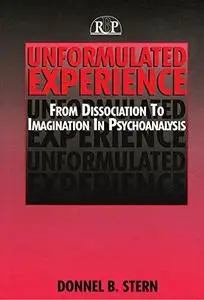 Unformulated Experience: From Dissociation to Imagination in Psychoanalysis