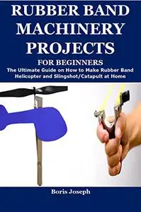 RUBBER BAND MACHINERY PROJECTS FOR BEGINNERS