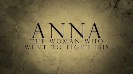 BBC This World - Anna: The Woman who Went to Fight ISIS (2019)