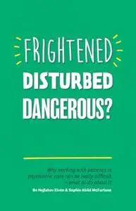 Frightened, Disturbed, Dangerous? : Why Working with Patients in Psychiatric Care Can Be Really Difficult, and What to Do about
